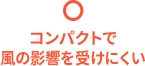 コンパクトで風の影響を受けにくい